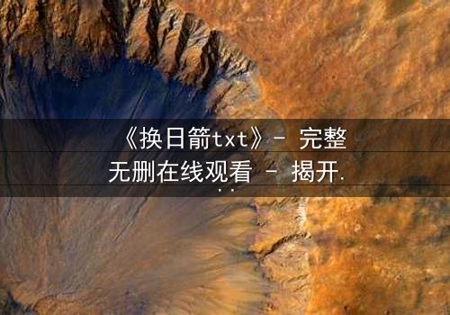 《换日箭txt》- 完整无删在线观看 - 揭开箭矢背后的惊天秘密