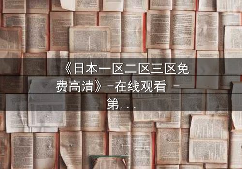 《日本一区二区三区免费高清》-在线观看 - 第5集HD中字