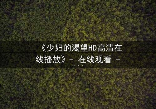 《少妇的渴望HD高清在线播放》- 在线观看 - 第3集